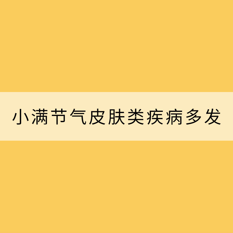 小滿(mǎn)節(jié)氣皮膚類(lèi)疾病多發(fā) 該如何預(yù)防？