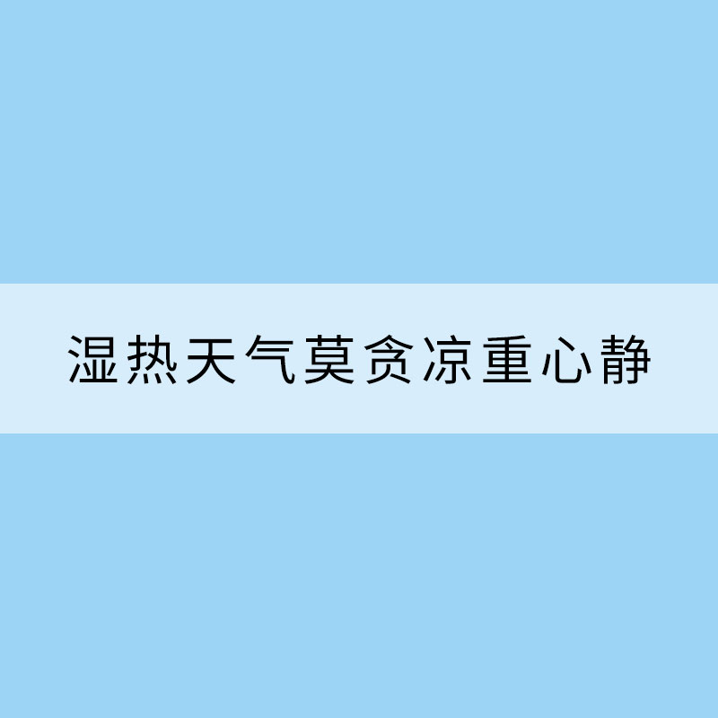 濕熱天氣四養生 莫貪涼重心靜